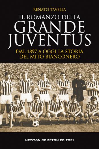 Il romanzo della grande Juventus. Dal 1897 a oggi. La storia del mito bianconero - Renato Tavella, Renato Tavella - Libro Newton Compton Editori 2020, Grandi manuali Newton | Libraccio.it