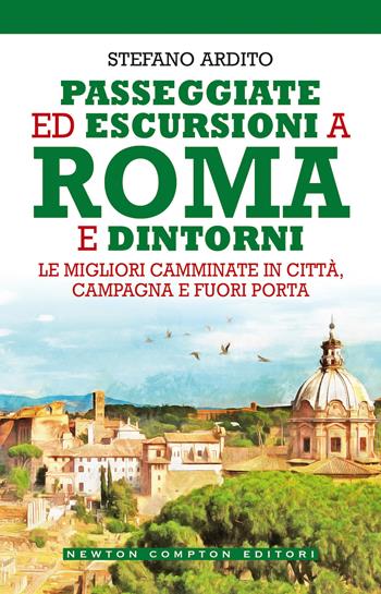 Passeggiate ed escursioni a Roma e dintorni. Le migliori camminate in città, campagna e fuori porta - Stefano Ardito - Libro Newton Compton Editori 2020, Grandi manuali Newton | Libraccio.it