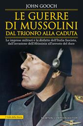 Le guerre di Mussolini dal trionfo alla caduta. Le imprese militari e le disfatte dell’Italia fascista, dall’invasione dell’Abissinia all’arresto del duce