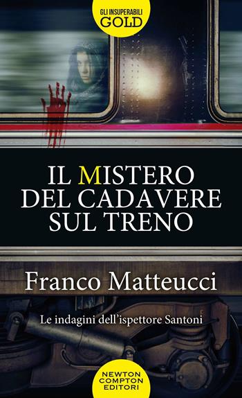 Il mistero del cadavere sul treno. Le indagini dell'ispettore Santoni - Franco Matteucci - Libro Newton Compton Editori 2020, Gli insuperabili Gold | Libraccio.it