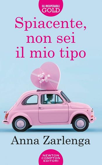Spiacente, non sei il mio tipo - Anna Zarlenga - Libro Newton Compton Editori 2020, Gli insuperabili Gold | Libraccio.it