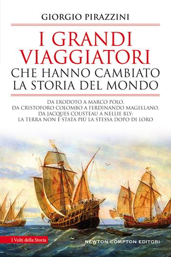 I grandi viaggiatori che hanno cambiato la storia del mondo - Giorgio Pirazzini - Libro Newton Compton Editori 2020, I volti della storia | Libraccio.it