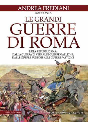 Le grandi guerre di Roma. L'età repubblicana: dalla guerra di Veio alle guerre galliche, dalle guerre puniche alle guerre partiche - Andrea Frediani - Libro Newton Compton Editori 2020, I volti della storia | Libraccio.it