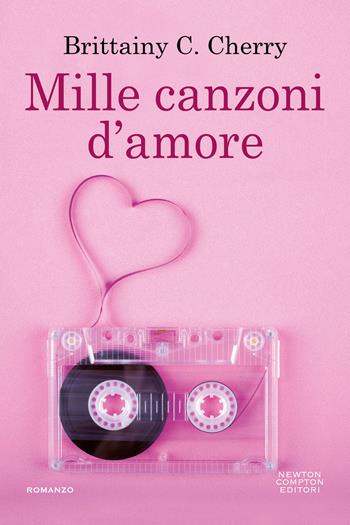 Mille canzoni d'amore - Brittainy C. Cherry - Libro Newton Compton Editori 2021, Gli insuperabili | Libraccio.it