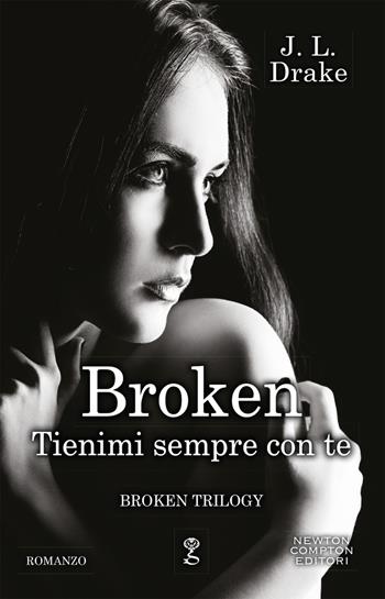 Tienimi sempre con te. Broken trilogy - J. L. Drake - Libro Newton Compton Editori 2020, Anagramma | Libraccio.it