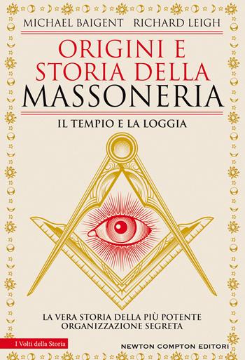 Origini e storia della massoneria. Il tempio e la loggia - Michael Baigent, Richard Leigh - Libro Newton Compton Editori 2020, I volti della storia | Libraccio.it