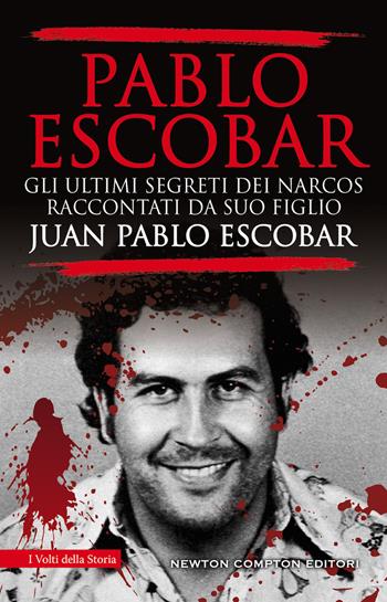 Pablo Escobar. Gli ultimi segreti dei narcos raccontati da suo figlio - Juan Pablo Escobar - Libro Newton Compton Editori 2020, I volti della storia | Libraccio.it