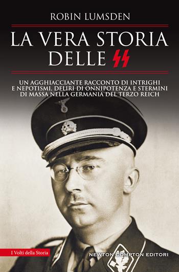 La vera storia delle SS. Un agghiacciante racconto di intrighi e nepotismi, deliri di onnipotenza e stermini di massa nella Germania del Terzo Reich - Robin Lumsden - Libro Newton Compton Editori 2020, I volti della storia | Libraccio.it