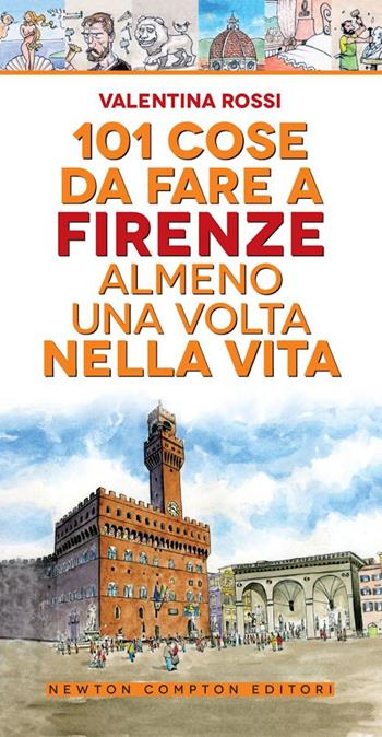101 cose da fare a Firenze almeno una volta nella vita - Valentina Rossi - Libro Newton Compton Editori 2020, 101 | Libraccio.it