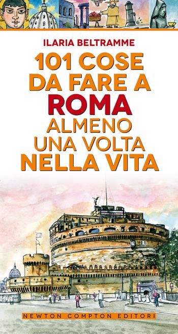 101 cose da fare a Roma almeno una volta nella vita - Ilaria Beltramme - Libro Newton Compton Editori 2020, 101 | Libraccio.it