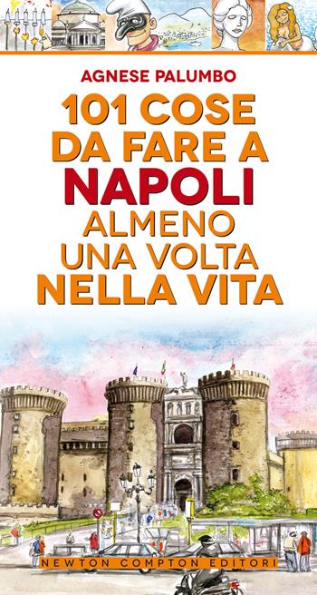 101 cose da fare a Napoli almeno una volta nella vita - Agnese Palumbo - Libro Newton Compton Editori 2020, 101 | Libraccio.it