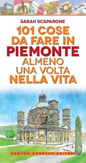 101 cose da fare in Piemonte almeno una volta nella vita - Sarah Scaparone - Libro Newton Compton Editori 2020, 101 | Libraccio.it