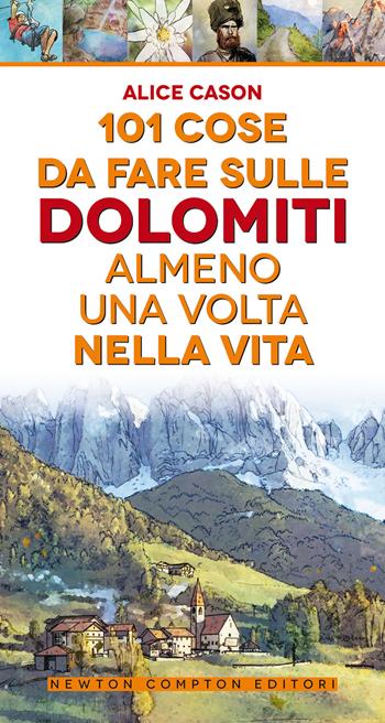 101 cose da fare sulle Dolomiti almeno una volta nella vita - Alice Cason - Libro Newton Compton Editori 2020, 101 | Libraccio.it