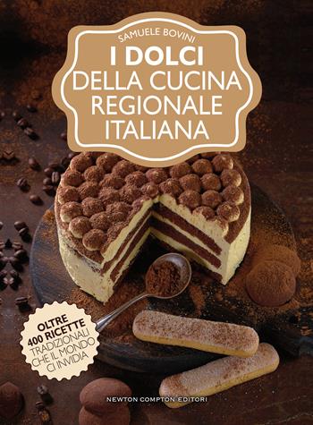 I dolci della cucina regionale italiana - Samuele Bovini - Libro Newton Compton Editori 2020, Grandi manuali Newton | Libraccio.it