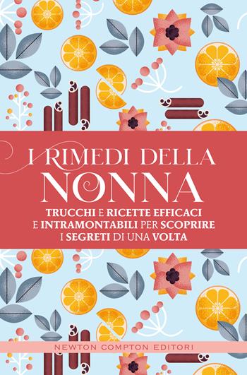 I rimedi della nonna. Trucchi e ricette efficaci e intramontabili per scoprire i segreti di una volta  - Libro Newton Compton Editori 2020, Grandi manuali Newton | Libraccio.it