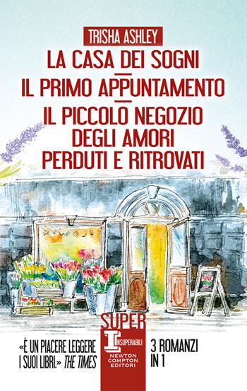La casa dei sogni-Il primo appuntamento-Il piccolo negozio degli amori perduti e ritrovati - Trisha Ashley - Libro Newton Compton Editori 2022, SuperInsuperabili | Libraccio.it
