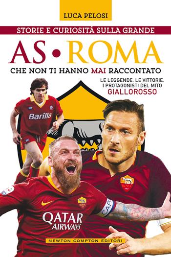 Storie e curiosità sulla grande AS Roma che non ti hanno mai raccontato - Luca Pelosi - Libro Newton Compton Editori 2020, Grandi manuali Newton | Libraccio.it