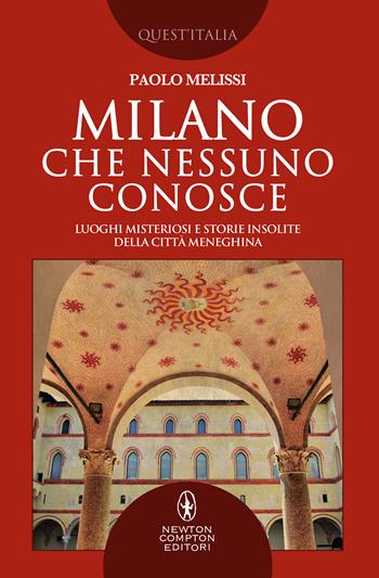 Milano che nessuno conosce. Luoghi misteriosi e storie insolite della città meneghina - Paolo Melissi - Libro Newton Compton Editori 2020, Quest'Italia | Libraccio.it