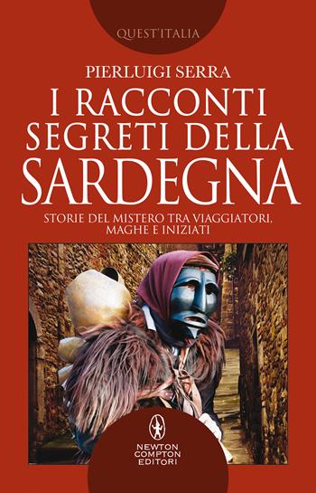 I racconti segreti della Sardegna. Storie del mistero tra viaggiatori, maghi e iniziati - Pierluigi Serra - Libro Newton Compton Editori 2020, Quest'Italia | Libraccio.it
