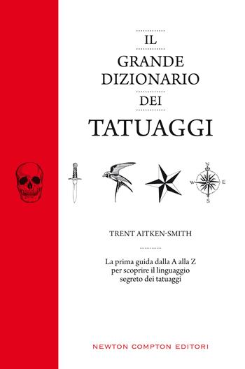 Il grande dizionario dei tatuaggi - Trent Aitken-Smith - Libro Newton Compton Editori 2020, Grandi manuali Newton | Libraccio.it