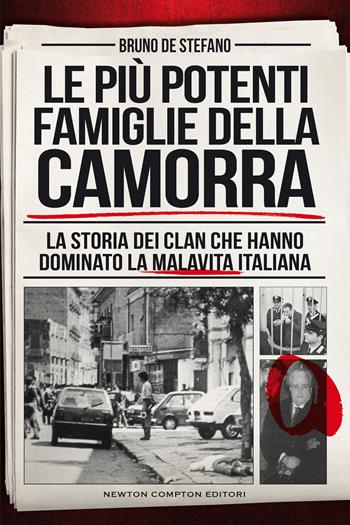 Le più potenti famiglie della camorra. La storia dei clan che hanno dominato la malavita italiana - Bruno De Stefano - Libro Newton Compton Editori 2020, I volti della storia | Libraccio.it