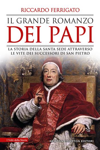 Il grande romanzo dei papi. La storia della Santa Sede attraverso le vite dei successori di San Pietro - Riccardo Ferrigato - Libro Newton Compton Editori 2020, I volti della storia | Libraccio.it