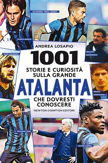 1001 storie e curiosità sulla grande Atalanta che dovresti conoscere - Andrea Losapio - Libro Newton Compton Editori 2020, Grandi manuali Newton | Libraccio.it