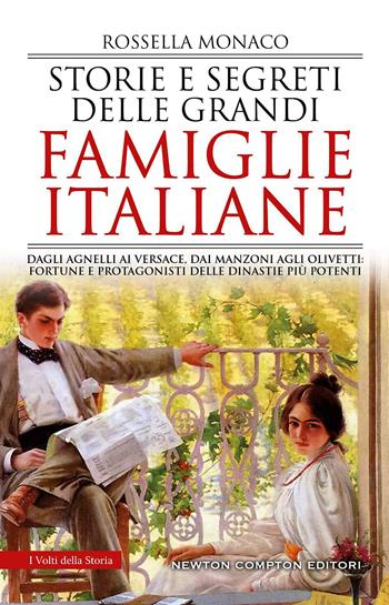 Storie e segreti delle grandi famiglie italiane. Dagli Agnelli ai Versace, dai Manzoni agli Olivetti: fortune e protagonisti delle dinastie più potenti - Rossella Monaco - Libro Newton Compton Editori 2021, I volti della storia | Libraccio.it