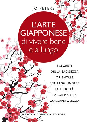 L' arte giapponese di vivere bene e a lungo. I segreti della saggezza orientale per raggiungere la felicità, la calma e la consapevolezza - Jo Peters - Libro Newton Compton Editori 2020, Grandi manuali Newton | Libraccio.it