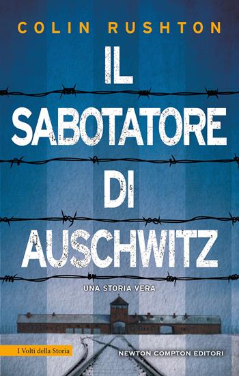 Il sabotatore di Auschwitz. Un punto di vista inedito sull'Olocausto dalla prospettiva di un soldato britannico prigioniero ad Auschwitz - Colin Rushton - Libro Newton Compton Editori 2021, I volti della storia | Libraccio.it