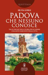 Padova che nessuno conosce. Tra le pieghe della storia per scoprire l'incanto nascosto della città