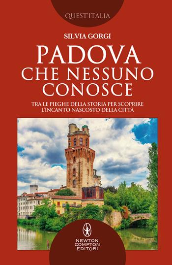 Padova che nessuno conosce. Tra le pieghe della storia per scoprire l'incanto nascosto della città - Silvia Gorgi - Libro Newton Compton Editori 2020, Quest'Italia | Libraccio.it