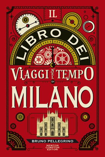 Il libro dei viaggi nel tempo di Milano - Bruno Pellegrino - Libro Newton Compton Editori 2021, Quest'Italia | Libraccio.it