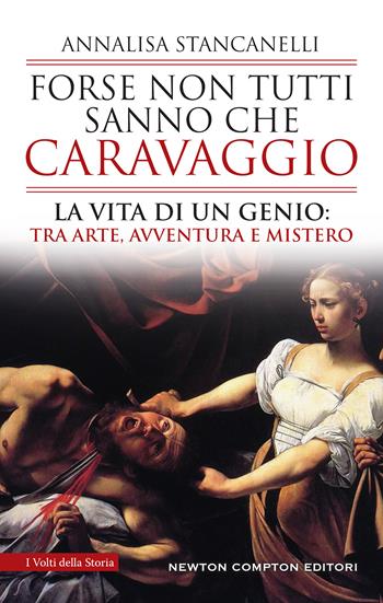 Forse non tutti sanno che Caravaggio. La vita di un genio: tra arte, avventura e mistero - Annalisa Stancanelli - Libro Newton Compton Editori 2020, I volti della storia | Libraccio.it