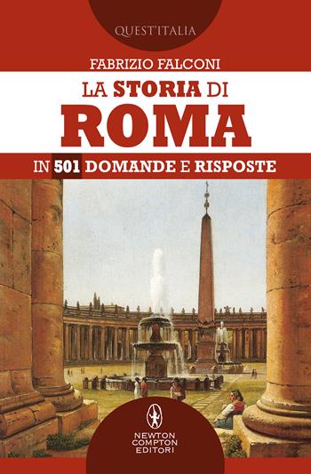 La storia di Roma in 501 domande e risposte - Fabrizio Falconi - Libro Newton Compton Editori 2020, Quest'Italia | Libraccio.it
