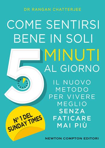 Come sentirsi bene in soli 5 minuti al giorno. Il nuovo metodo per vivere meglio senza faticare mai più - Rangan Chatterjee - Libro Newton Compton Editori 2020, Grandi manuali Newton | Libraccio.it