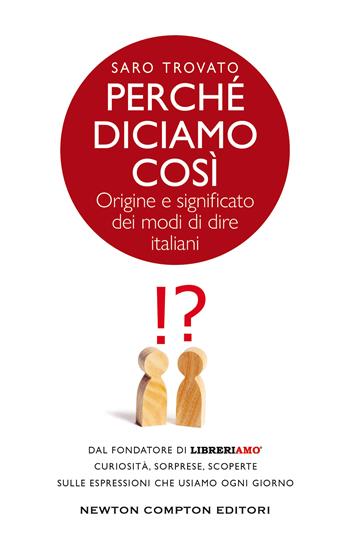 Perché diciamo così. Origine e significato dei modi di dire italiani - Saro Trovato - Libro Newton Compton Editori 2020, Grandi manuali Newton | Libraccio.it