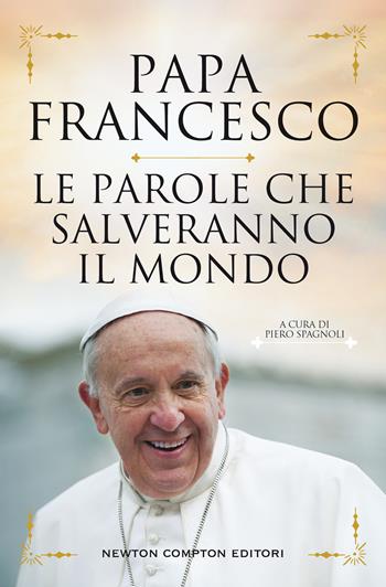 Le parole che salveranno il mondo - Francesco (Jorge Mario Bergoglio) - Libro Newton Compton Editori 2020, Grandi manuali Newton | Libraccio.it