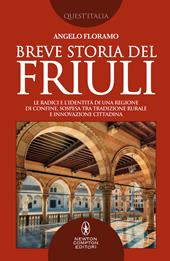 Breve storia del Friuli. Le radici e l’identità di una regione di confine, sospesa tra tradizione rurale e innovazione cittadina