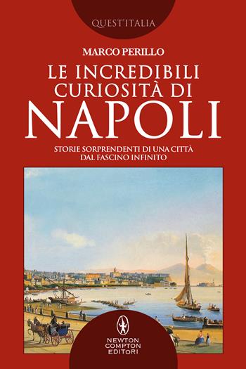 Le incredibili curiosità di Napoli. Storie sorprendenti di una città dal fascino infinito - Marco Perillo - Libro Newton Compton Editori 2020, Quest'Italia | Libraccio.it