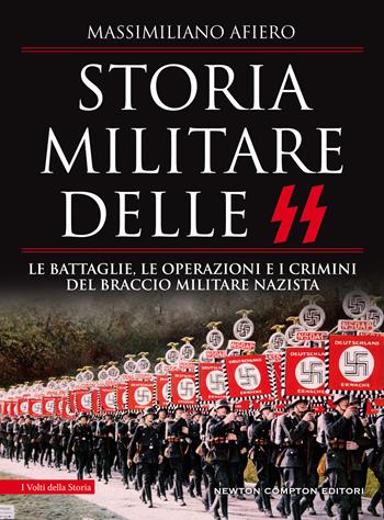 Storia militare delle SS. Le battaglie, le operazioni e i crimini del braccio militare nazista - Massimiliano Afiero - Libro Newton Compton Editori 2020, I volti della storia | Libraccio.it