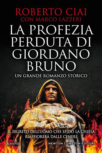La profezia perduta di Giordano Bruno - Roberto Ciai, Marco Lazzeri - Libro Newton Compton Editori 2021, Nuova narrativa Newton | Libraccio.it