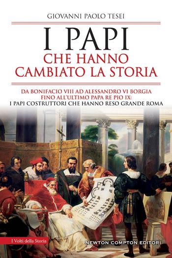 I papi che hanno cambiato la storia. Da Bonifacio VIII ad Alessandro VI Borgia fino all’ultimo papa re Pio IX: i papi costruttori che hanno reso grande Roma - Giovanni Paolo Tesei - Libro Newton Compton Editori 2022, I volti della storia | Libraccio.it