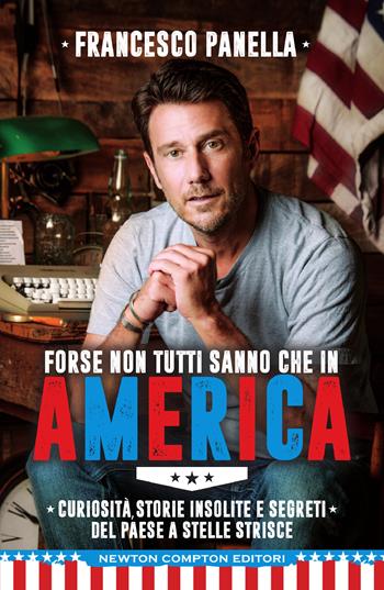 Forse non tutti sanno che in America. Curiosità, storie insolite e segreti del Paese a stelle e strisce - Francesco Panella - Libro Newton Compton Editori 2020, Grandi manuali Newton | Libraccio.it