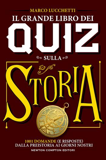 Il grande libro dei quiz sulla storia. 1001 domande (e risposte) dalla preistoria ai giorni nostri - Marco Lucchetti - Libro Newton Compton Editori 2020, Grandi manuali Newton | Libraccio.it
