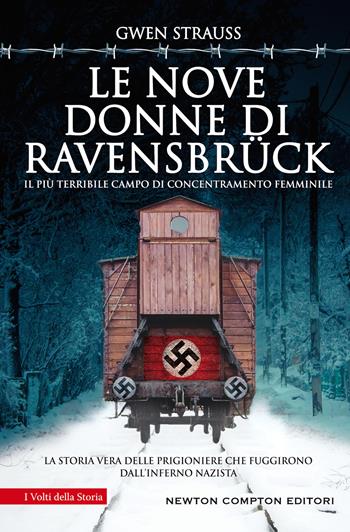 Le nove donne di Ravensbrück. Il più terribile campo di concentramento femminile. La storia vera delle prigioniere che fuggirono dall'inferno nazista - Gwen Strauss - Libro Newton Compton Editori 2021, I volti della storia | Libraccio.it