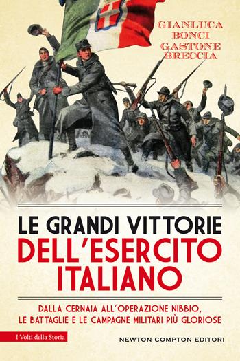 Le grandi vittorie dell'esercito italiano. Dalla Cernaia all'operazione Nibbio, le battaglie e le campagne militari più gloriose - Gianluca Bonci, Gastone Breccia - Libro Newton Compton Editori 2021, I volti della storia | Libraccio.it