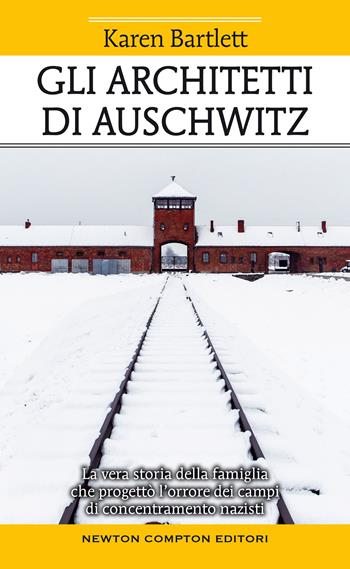 Gli architetti di Auschwitz. La vera storia della famiglia che progettò l’orrore dei campi di concentramento nazisti - Karen Bartlett - Libro Newton Compton Editori 2021, Fuori collana | Libraccio.it