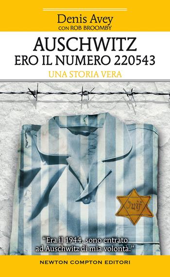 Auschwitz. Ero il numero 220543 - Denis Avey, Rob Broomby - Libro Newton Compton Editori 2021, Fuori collana | Libraccio.it