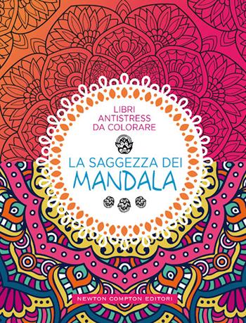 La saggezza dei mandala. Libri antistress da colorare  - Libro Newton Compton Editori 2020, Grandi manuali Newton | Libraccio.it